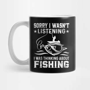 Sorry I Wasn't Listening I Was Thinking About Fishing Funny Fishing Lover Mug